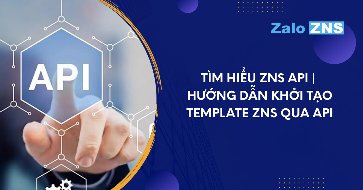 Tìm hiểu ZNS API | Hướng dẫn khởi tạo Template ZNS qua API