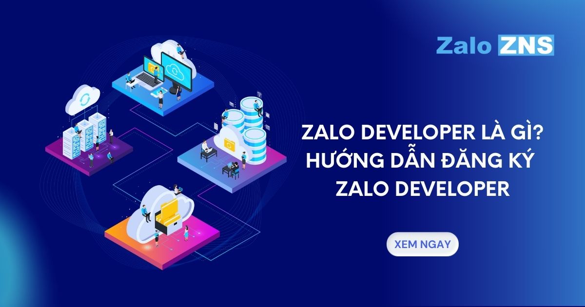 Zalo Developer là gì? Hướng dẫn đăng ký Zalo Developer