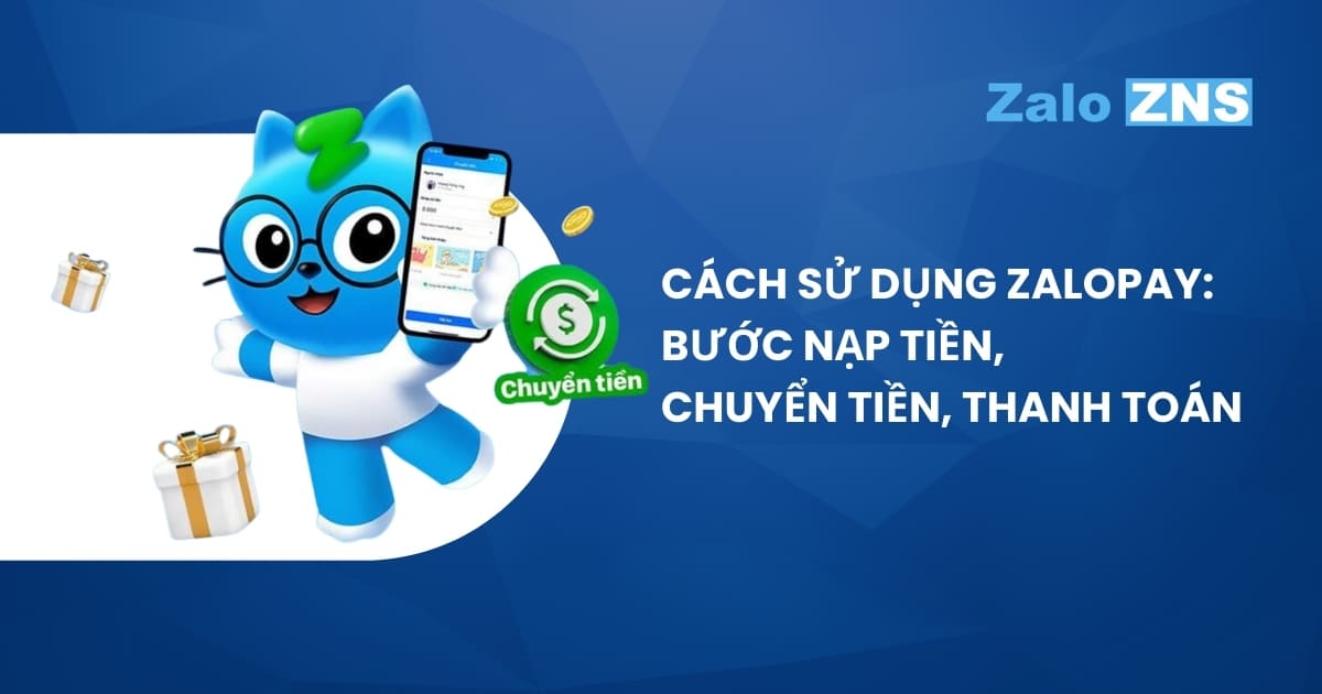 Cách Sử Dụng ZaloPay: Bước Nạp Tiền, Chuyển Tiền, Thanh Toán
