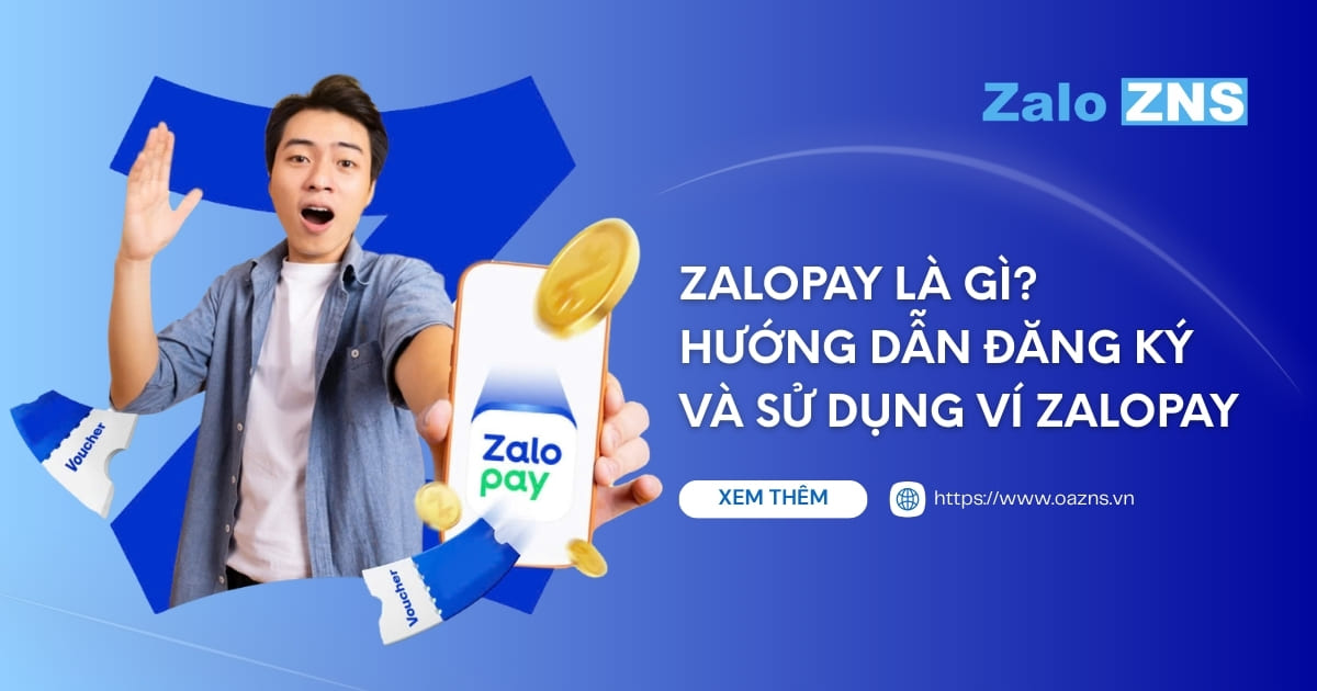 ZaloPay Là Gì? Hướng Dẫn Đăng Ký Và Sử Dụng Ví ZaloPay