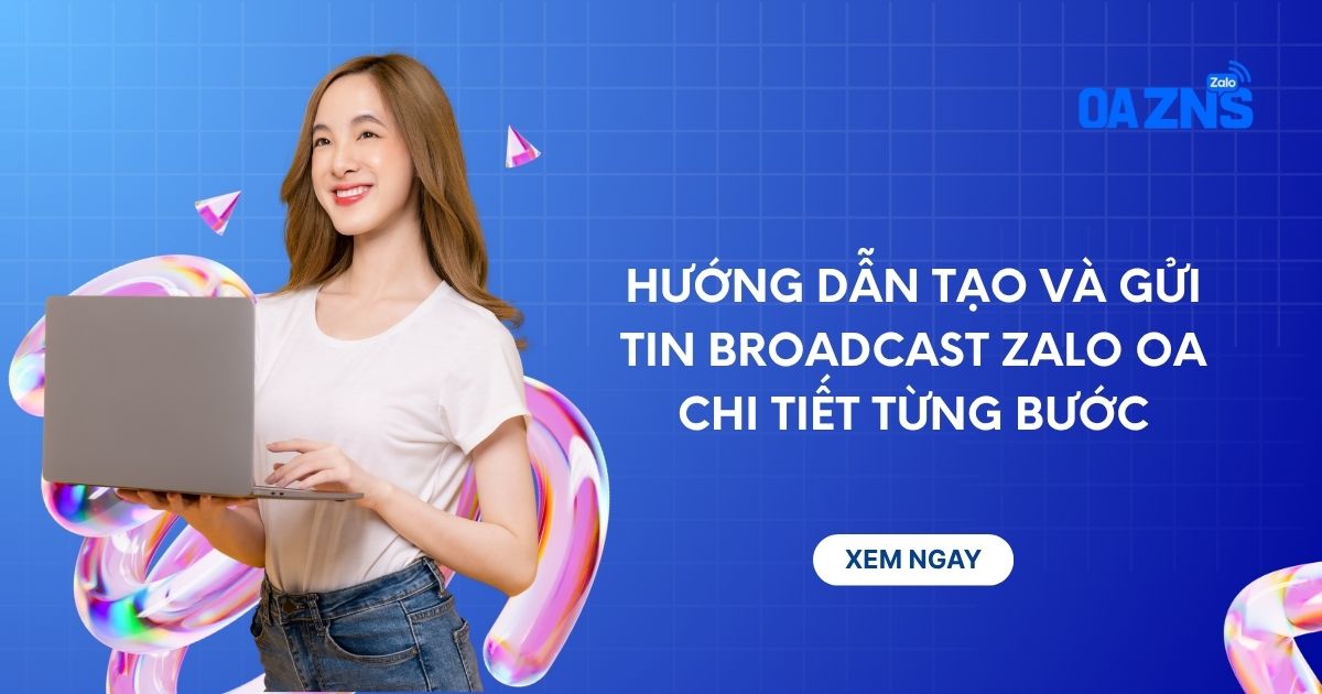 Hướng dẫn tạo và gửi tin Broadcast Zalo OA chi tiết từng bước