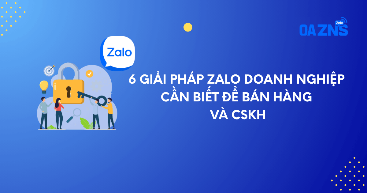 6 Giải Pháp Zalo Doanh Nghiệp Cần Biết Để Bán Hàng Và CSKH 6 Giải Pháp Zalo Doanh Nghiệp Cần Biết Để Bán Hàng Và CSKH