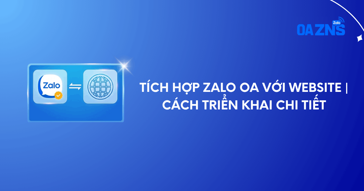 Tích Hợp Zalo OA Với Website | Cách Triển Khai Chi Tiết Tích Hợp Zalo OA Với Website | Cách Triển Khai Chi Tiết
